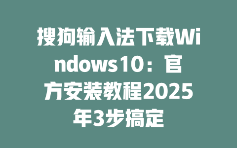 搜狗输入法下载Windows10:官方安装教程2025年3步搞定 搜狗输入法下载Windows10:官方安装教程2025年3步搞定 二
