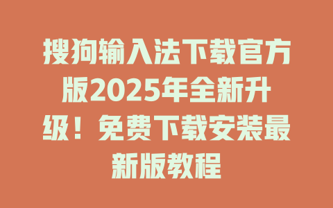 搜狗输入法下载官方版2025年全新升级！免费下载安装最新版教程 二