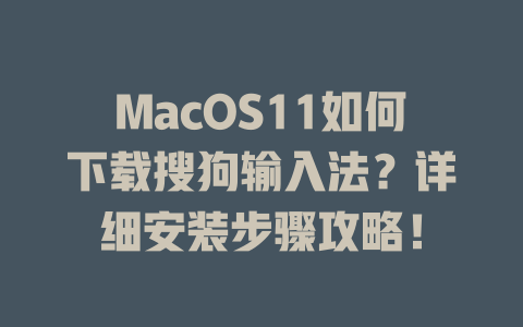 MacOS11如何下载搜狗输入法?详细安装步骤攻略! MacOS11如何下载搜狗输入法?详细安装步骤攻略! 二