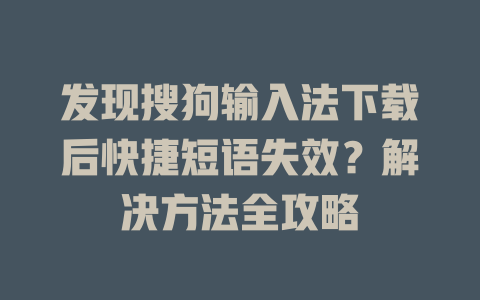 发现搜狗输入法下载后快捷短语失效？解决方法全攻略 二