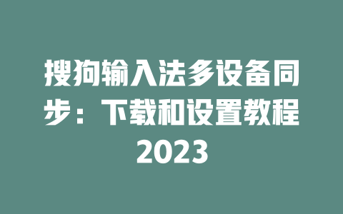 搜狗输入法多设备同步:下载和设置教程2023 搜狗输入法多设备同步:下载和设置教程2023 二