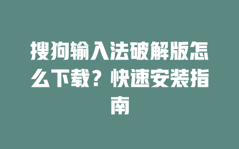 搜狗输入法破解版怎么下载？快速安装指南 二