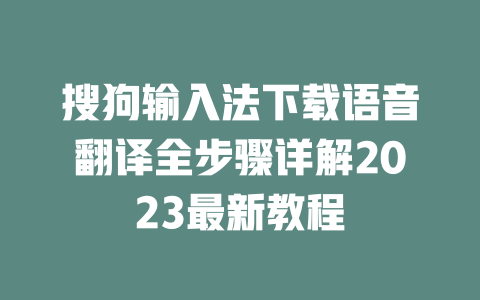 搜狗输入法下载语音翻译全步骤详解2023最新教程 二