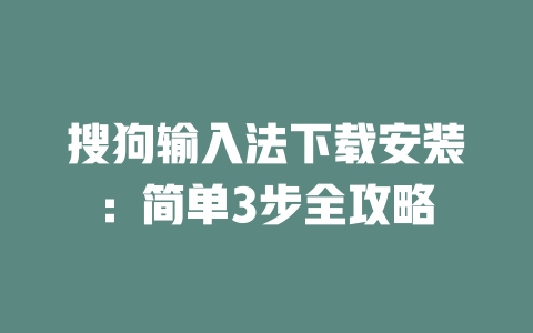 搜狗输入法下载安装:简单3步全攻略 搜狗输入法下载安装:简单3步全攻略 二
