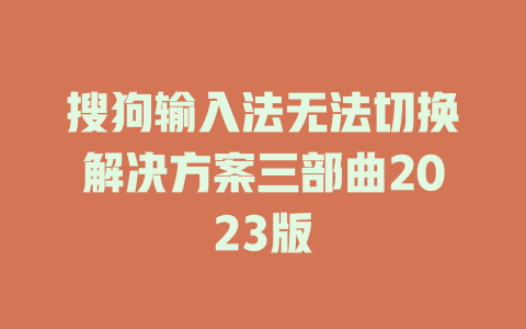 搜狗输入法无法切换解决方案三部曲2023版 二