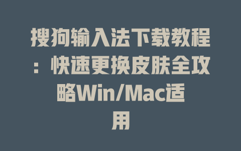 搜狗输入法下载教程:快速更换皮肤全攻略Win/Mac适用 搜狗输入法下载教程:快速更换皮肤全攻略Win/Mac适用 二