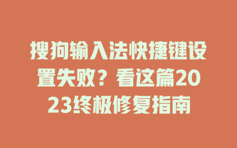 搜狗输入法快捷键设置失败?看这篇2023终极修复指南 搜狗输入法快捷键设置失败?看这篇2023终极修复指南 二