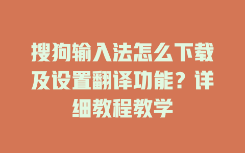 搜狗输入法怎么下载及设置翻译功能？详细教程教学 一
