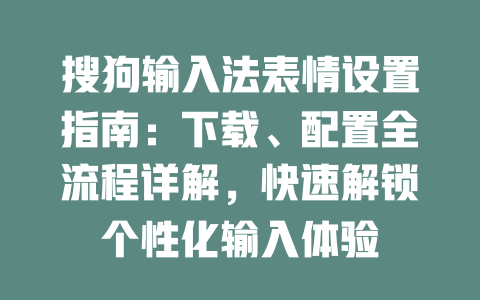 搜狗输入法表情设置指南:下载、配置全流程详解,快速解锁个性化输入体验 搜狗输入法表情设置指南:下载、配置全流程详解,快速解锁个性化输入体验 二