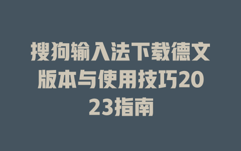 搜狗输入法下载德文版本与使用技巧2023指南 搜狗输入法下载德文版本与使用技巧2023指南 二