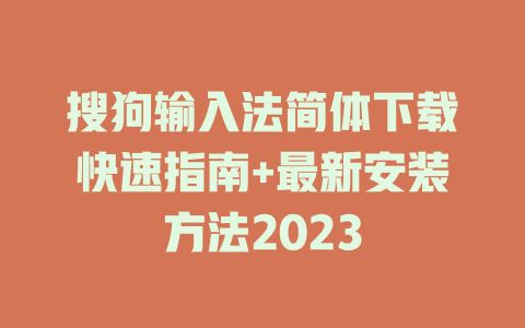 搜狗输入法简体下载快速指南+最新安装方法2023 搜狗输入法简体下载快速指南+最新安装方法2023 二