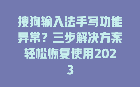 搜狗输入法手写功能异常?三步解决方案轻松恢复使用2023 搜狗输入法手写功能异常?三步解决方案轻松恢复使用2023 二