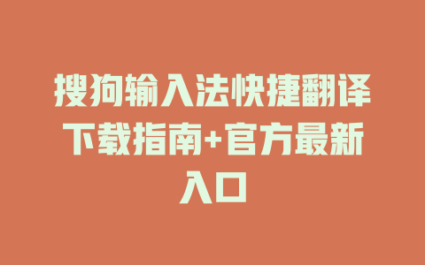 搜狗输入法快捷翻译下载指南+官方最新入口 搜狗输入法快捷翻译下载指南+官方最新入口 二