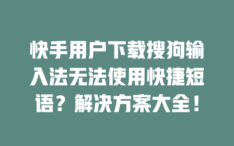 快手用户下载搜狗输入法无法使用快捷短语？解决方案大全！ 二