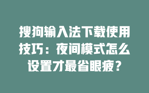 搜狗输入法下载使用技巧:夜间模式怎么设置才最省眼疲? 搜狗输入法下载使用技巧:夜间模式怎么设置才最省眼疲? 二