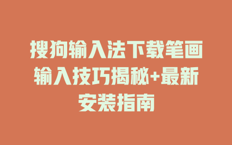 搜狗输入法下载笔画输入技巧揭秘+最新安装指南 二