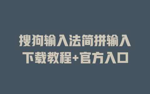搜狗输入法简拼输入下载教程+官方入口 搜狗输入法简拼输入下载教程+官方入口 二