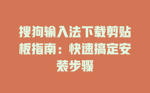 搜狗输入法下载剪贴板指南：快速搞定安装步骤 二