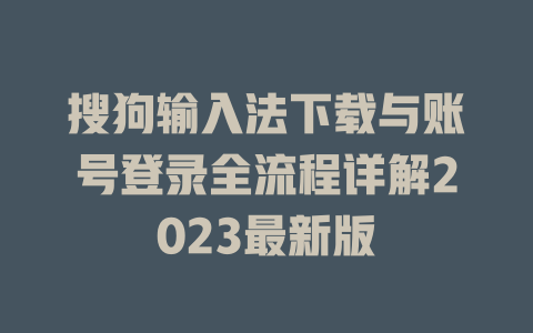 搜狗输入法下载与账号登录全流程详解2023最新版 二