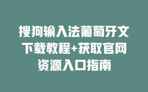 搜狗输入法葡萄牙文下载教程+获取官网资源入口指南 二