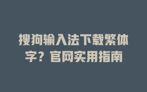搜狗输入法下载繁体字?官网实用指南 搜狗输入法下载繁体字?官网实用指南 二
