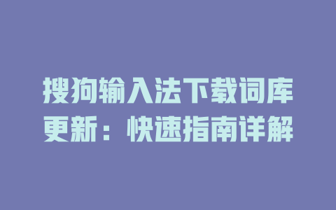 搜狗输入法下载词库更新：快速指南详解 二