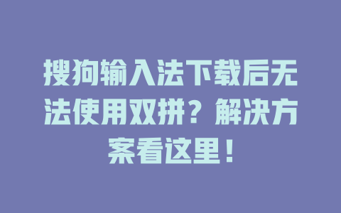 搜狗输入法下载后无法使用双拼？解决方案看这里！ 二